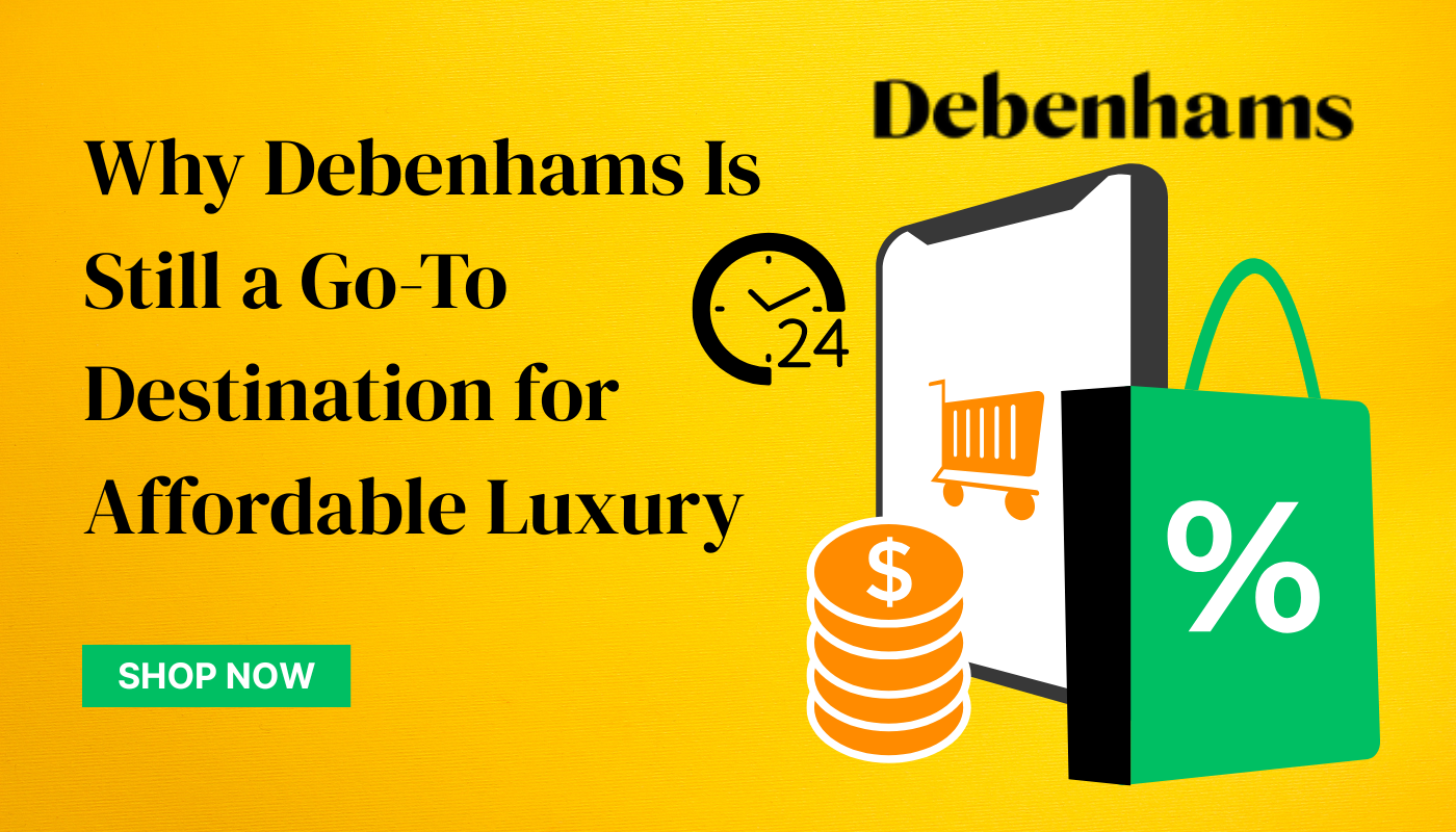 Why Debenhams Remains a Top Choice for Affordable Luxury