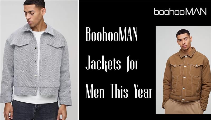 Top BoohooMAN Jackets for Men This Year
